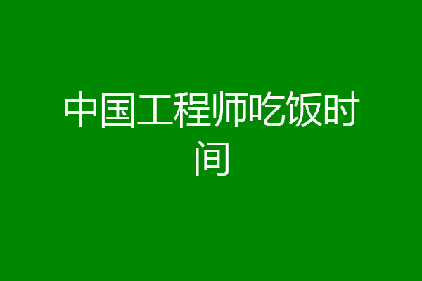 中国工程师吃饭时间