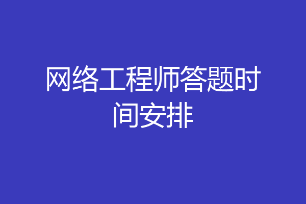 网络工程师答题时间安排