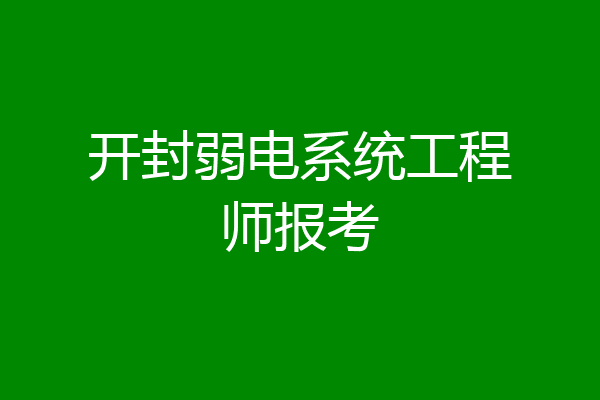 开封弱电系统工程师报考