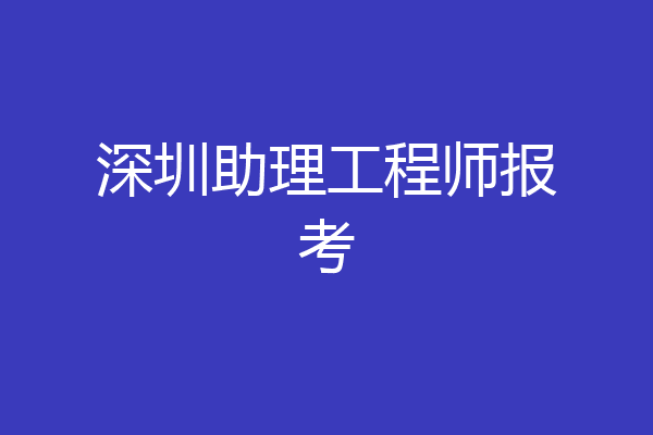深圳助理工程师报考