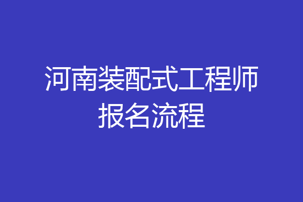 河南装配式工程师报名流程
