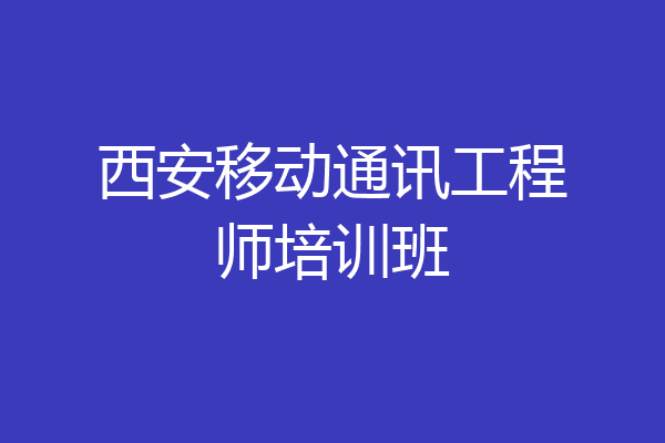 西安移动通讯工程师培训班