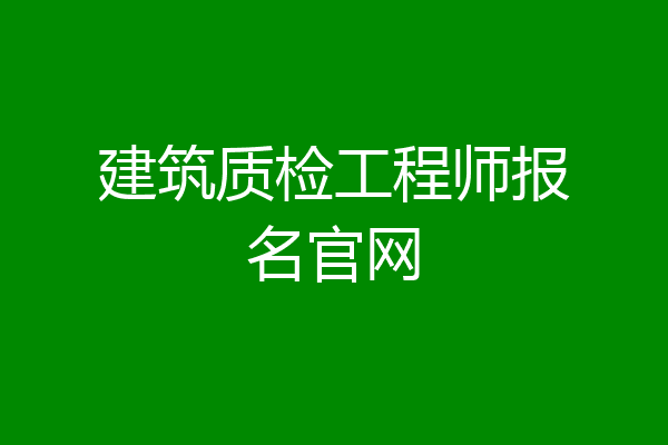建筑质检工程师报名官网