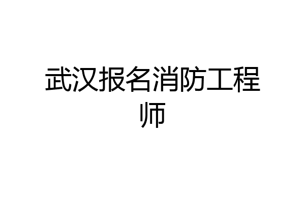 武汉报名消防工程师