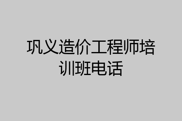 巩义造价工程师培训班电话