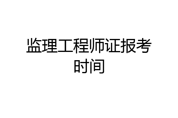 监理工程师证报考时间