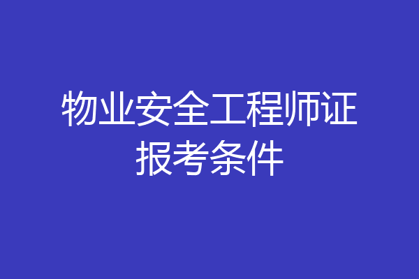 物业安全工程师证报考条件