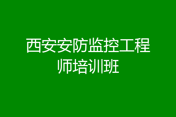 西安安防监控工程师培训班
