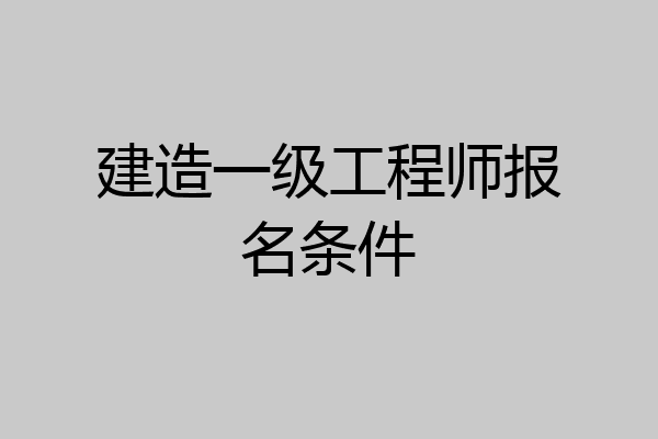 建造一级工程师报名条件