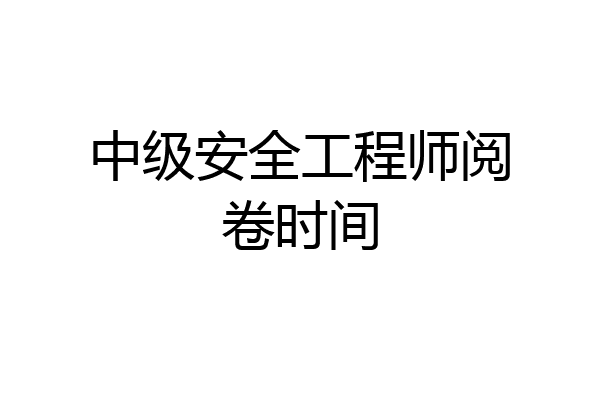 中级安全工程师阅卷时间