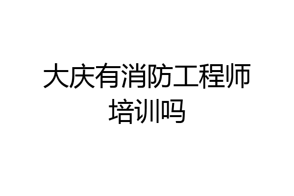 大庆有消防工程师培训吗