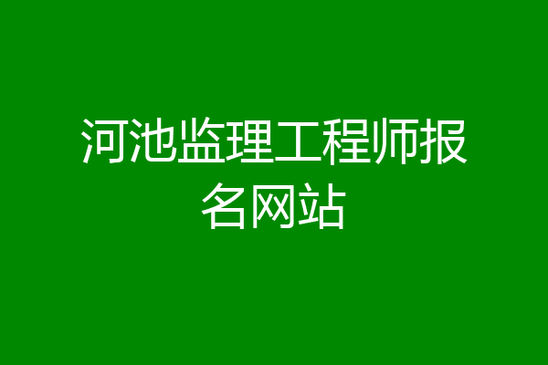 河池监理工程师报名网站