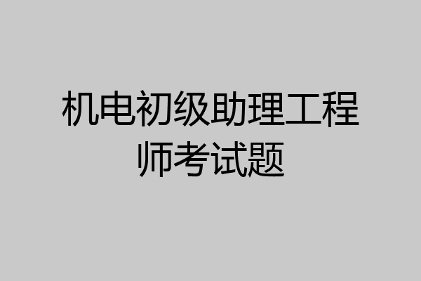 机电初级助理工程师考试题