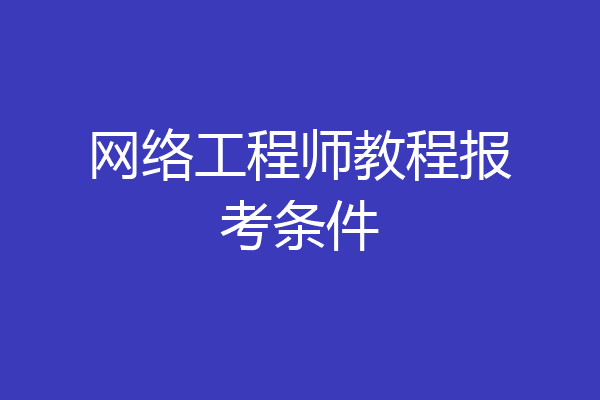 网络工程师教程报考条件