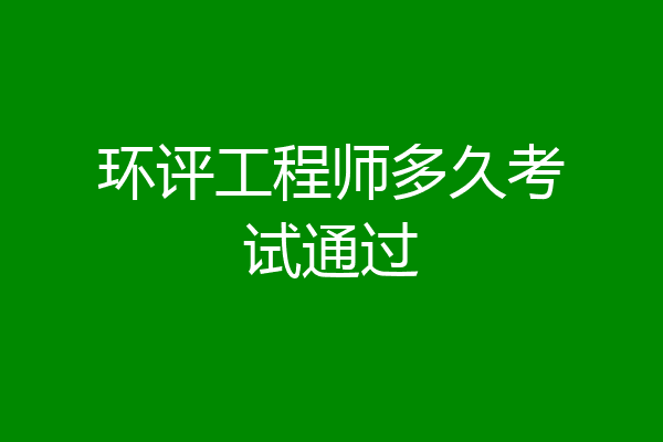 环评工程师多久考试通过