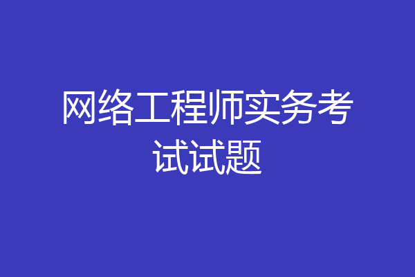 网络工程师实务考试试题