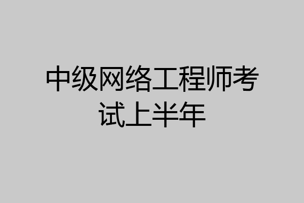 中级网络工程师考试上半年