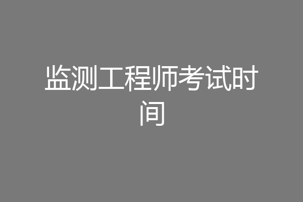 监测工程师考试时间