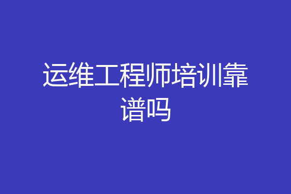 运维工程师培训靠谱吗