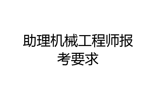 助理机械工程师报考要求