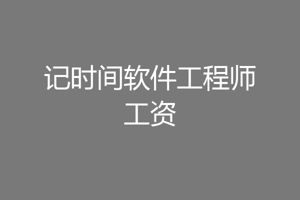 记时间软件工程师工资