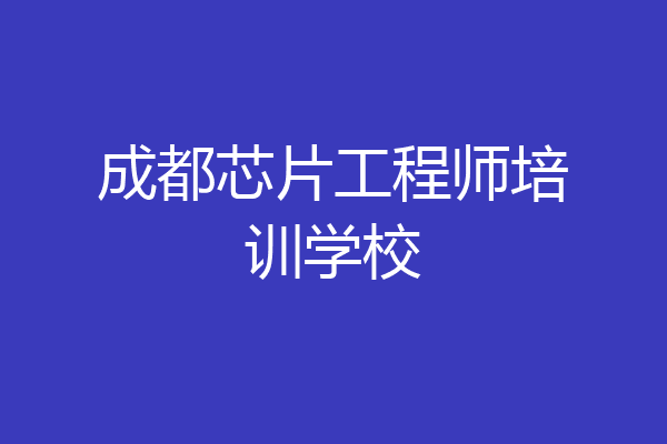 成都芯片工程师培训学校