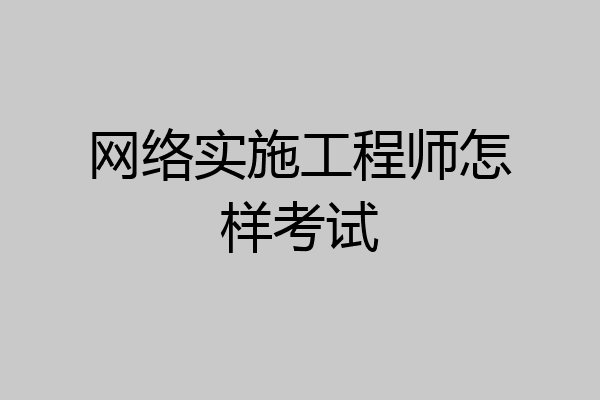 网络实施工程师怎样考试