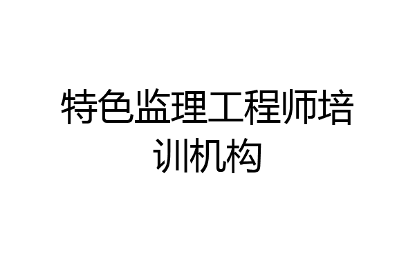 特色监理工程师培训机构