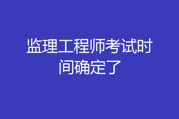 监理工程师考试时间确定了