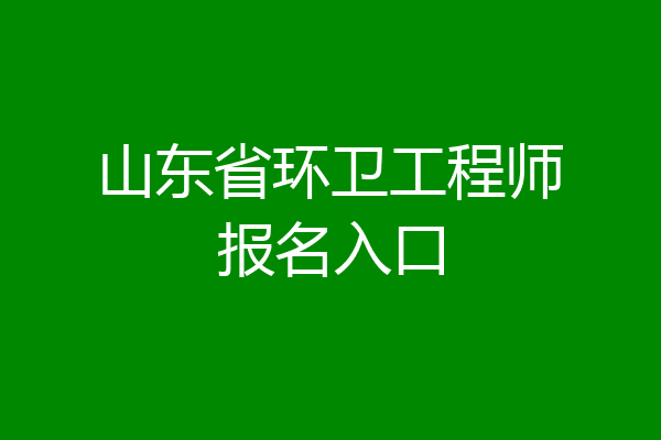 山东省环卫工程师报名入口