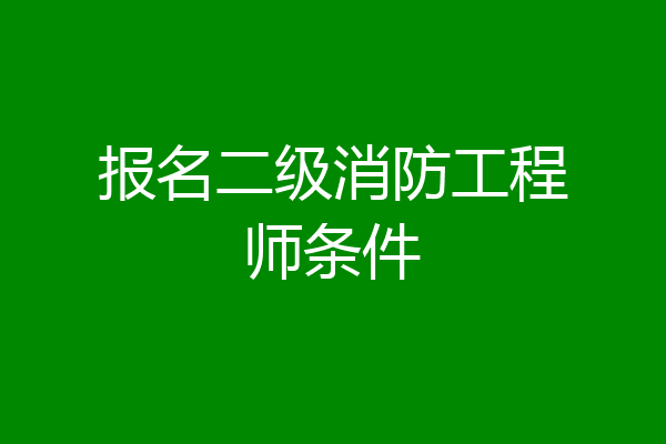 报名二级消防工程师条件