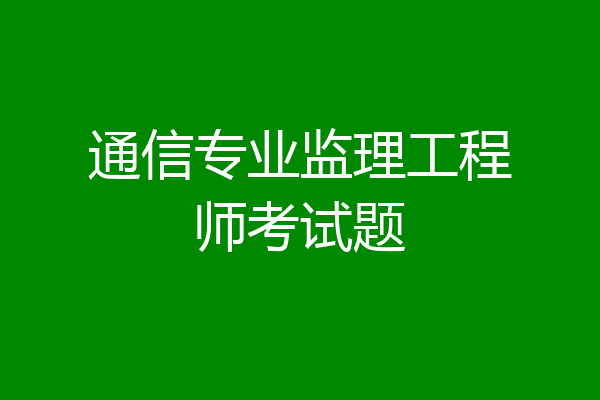 通信专业监理工程师考试题