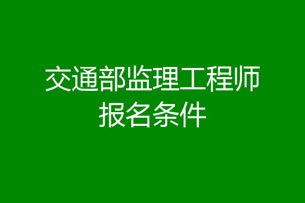 交通部监理工程师报名条件