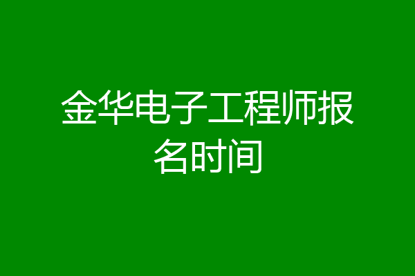 金华电子工程师报名时间