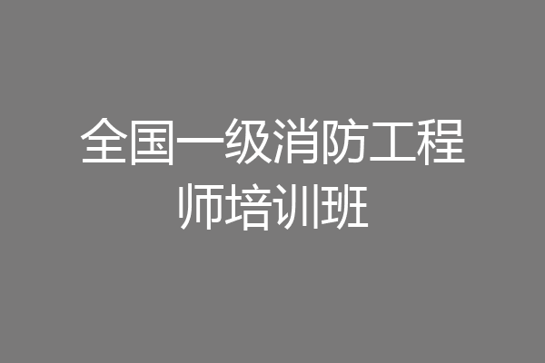 全国一级消防工程师培训班