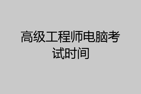 高级工程师电脑考试时间