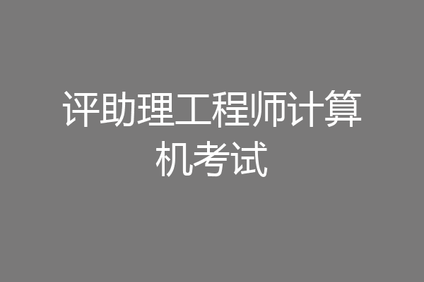 评助理工程师计算机考试