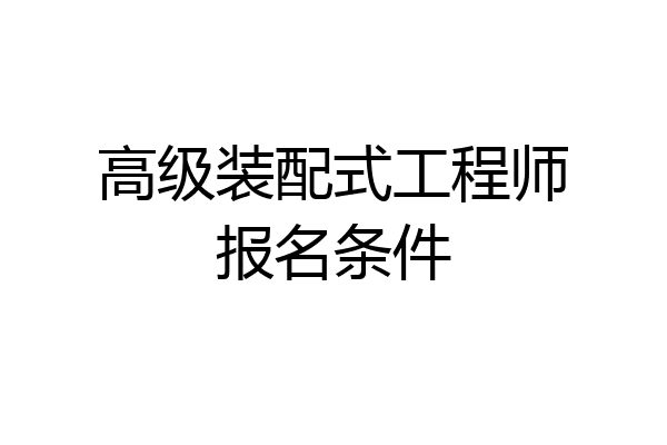 高级装配式工程师报名条件