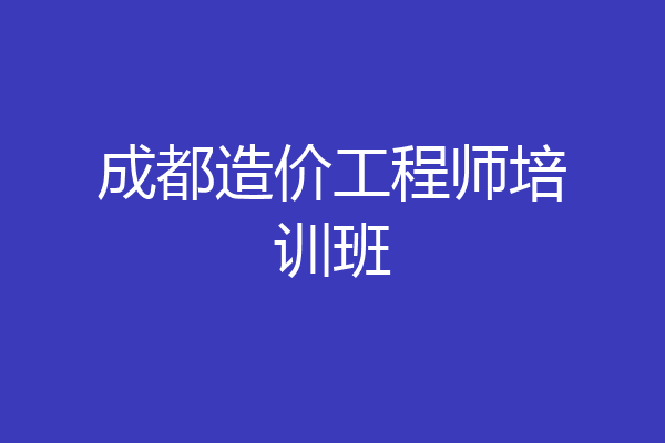 成都造价工程师培训班