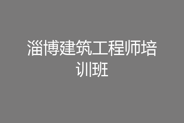 淄博建筑工程师培训班