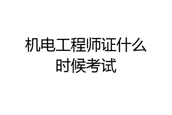 机电工程师证什么时候考试