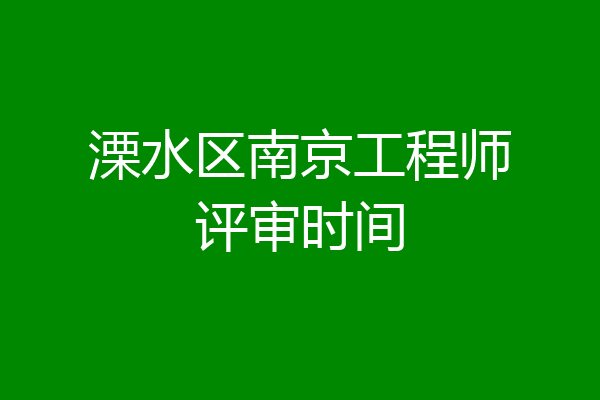 溧水区南京工程师评审时间