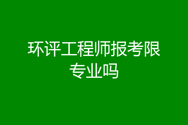 环评工程师报考限专业吗
