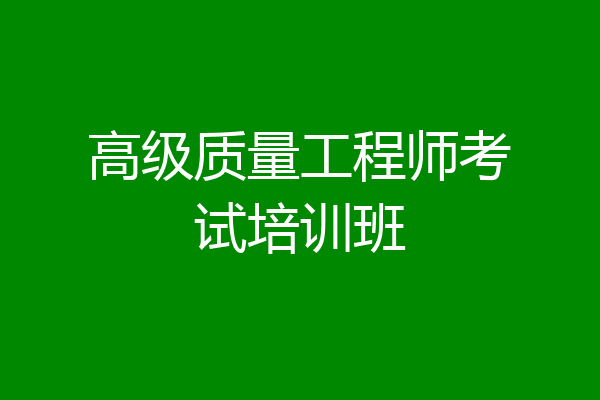高级质量工程师考试培训班