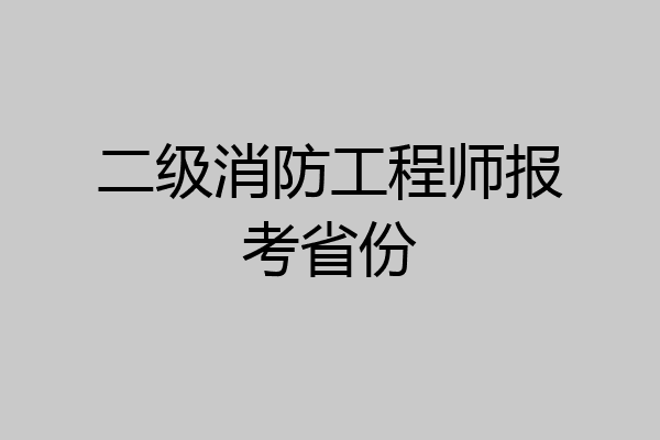 二级消防工程师报考省份