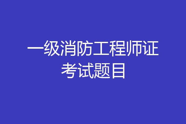 一级消防工程师证考试题目