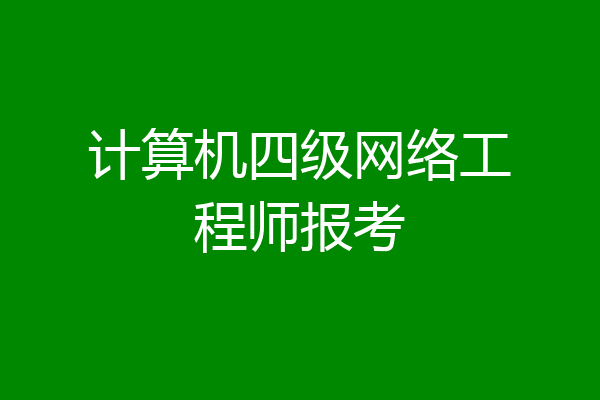 计算机四级网络工程师报考