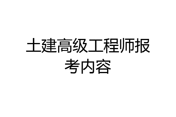 土建高级工程师报考内容