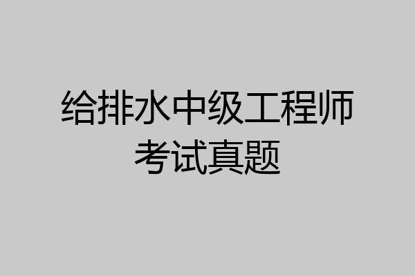 给排水中级工程师考试真题