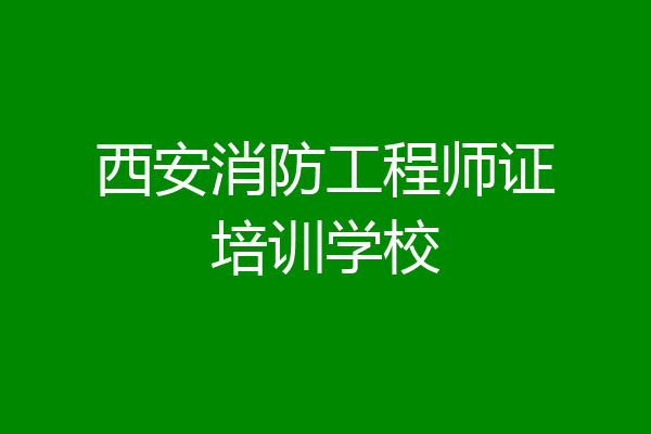 西安消防工程师证培训学校